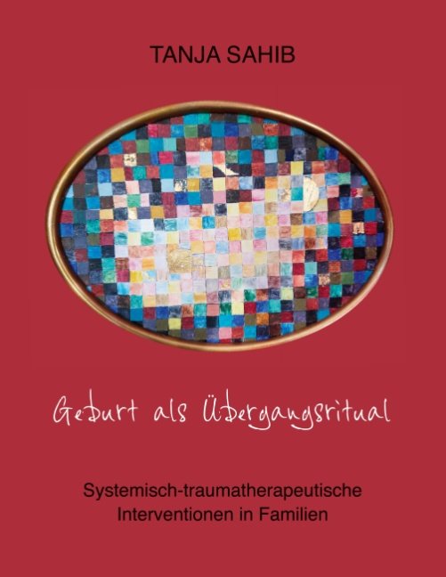 Geburt als Übergangsritual. Systemisch -traumatherapeutische Interventionen in Familien *